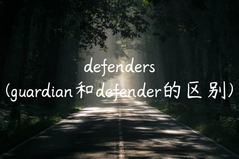 defenders(guardian和defender的区别)